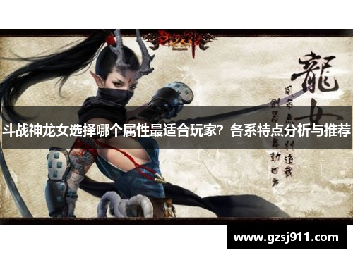 斗战神龙女选择哪个属性最适合玩家？各系特点分析与推荐
